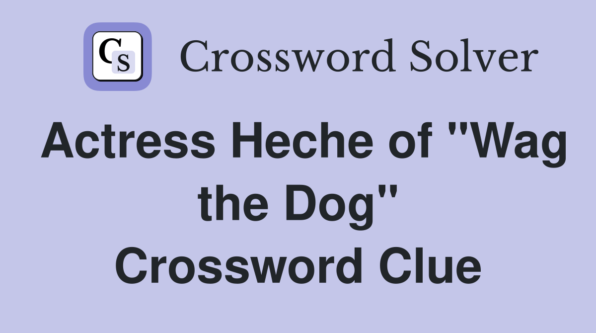 Actress Heche of "Wag the Dog" Crossword Clue Answers Crossword Solver
